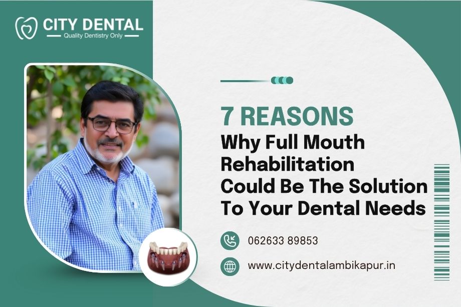 7 reasons why full mouth rehabilitation could be the solution to your dental needs